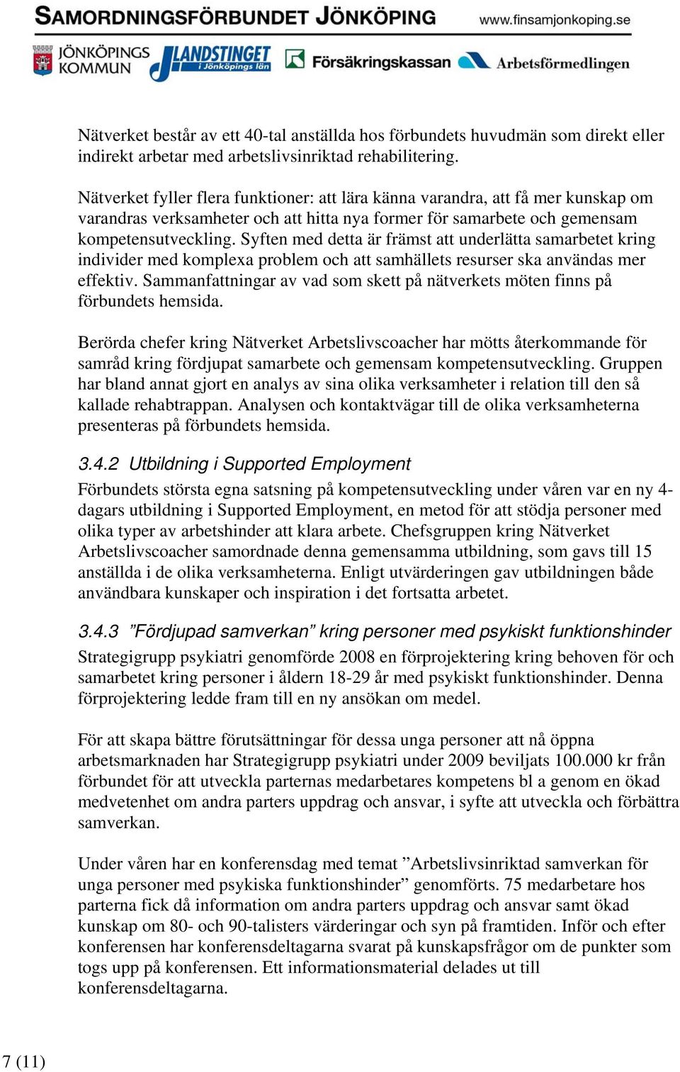 Syften med detta är främst att underlätta samarbetet kring individer med komplexa problem och att samhällets resurser ska användas mer effektiv.