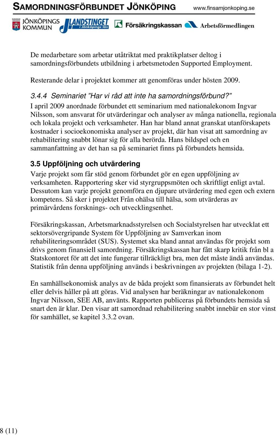 I april 2009 anordnade förbundet ett seminarium med nationalekonom Ingvar Nilsson, som ansvarat för utvärderingar och analyser av många nationella, regionala och lokala projekt och verksamheter.