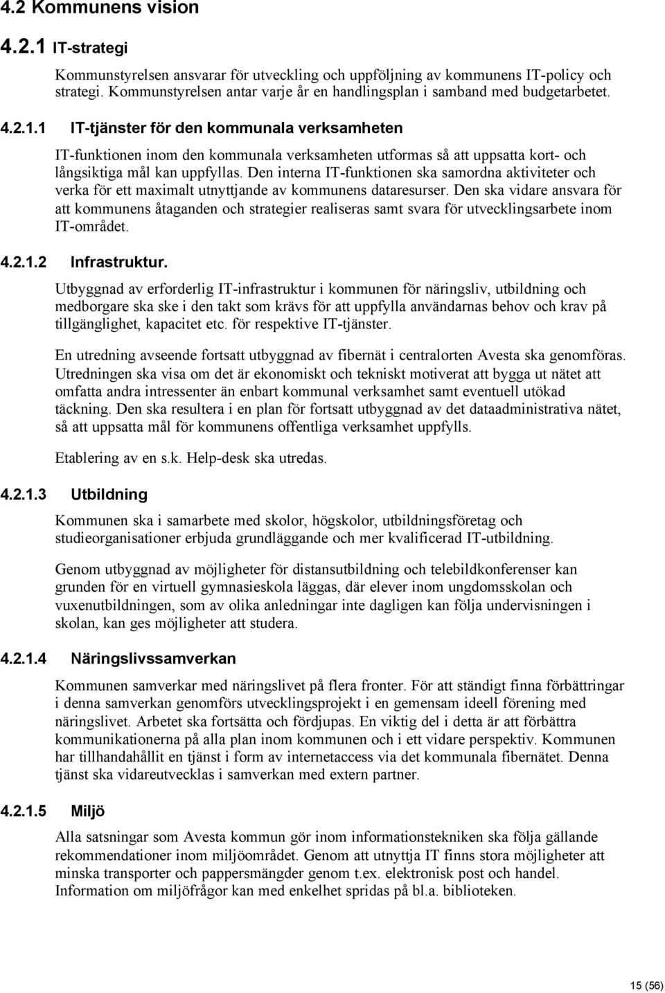 1 IT-tjänster för den kommunala verksamheten IT-funktionen inom den kommunala verksamheten utformas så att uppsatta kort- och långsiktiga mål kan uppfyllas.