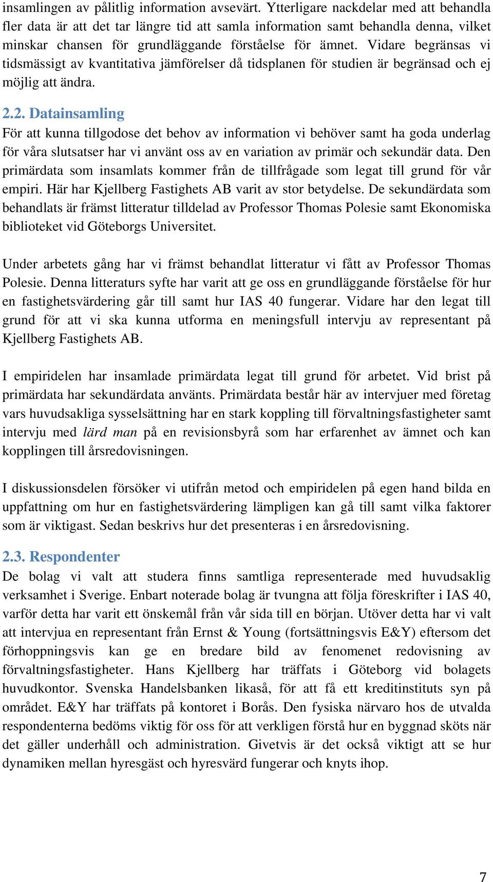 Vidare begränsas vi tidsmässigt av kvantitativa jämförelser då tidsplanen för studien är begränsad och ej möjlig att ändra. 2.