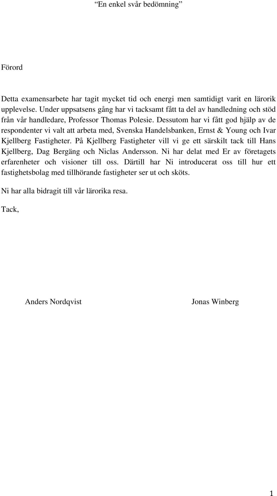 Dessutom har vi fått god hjälp av de respondenter vi valt att arbeta med, Svenska Handelsbanken, Ernst & Young och Ivar Kjellberg Fastigheter.