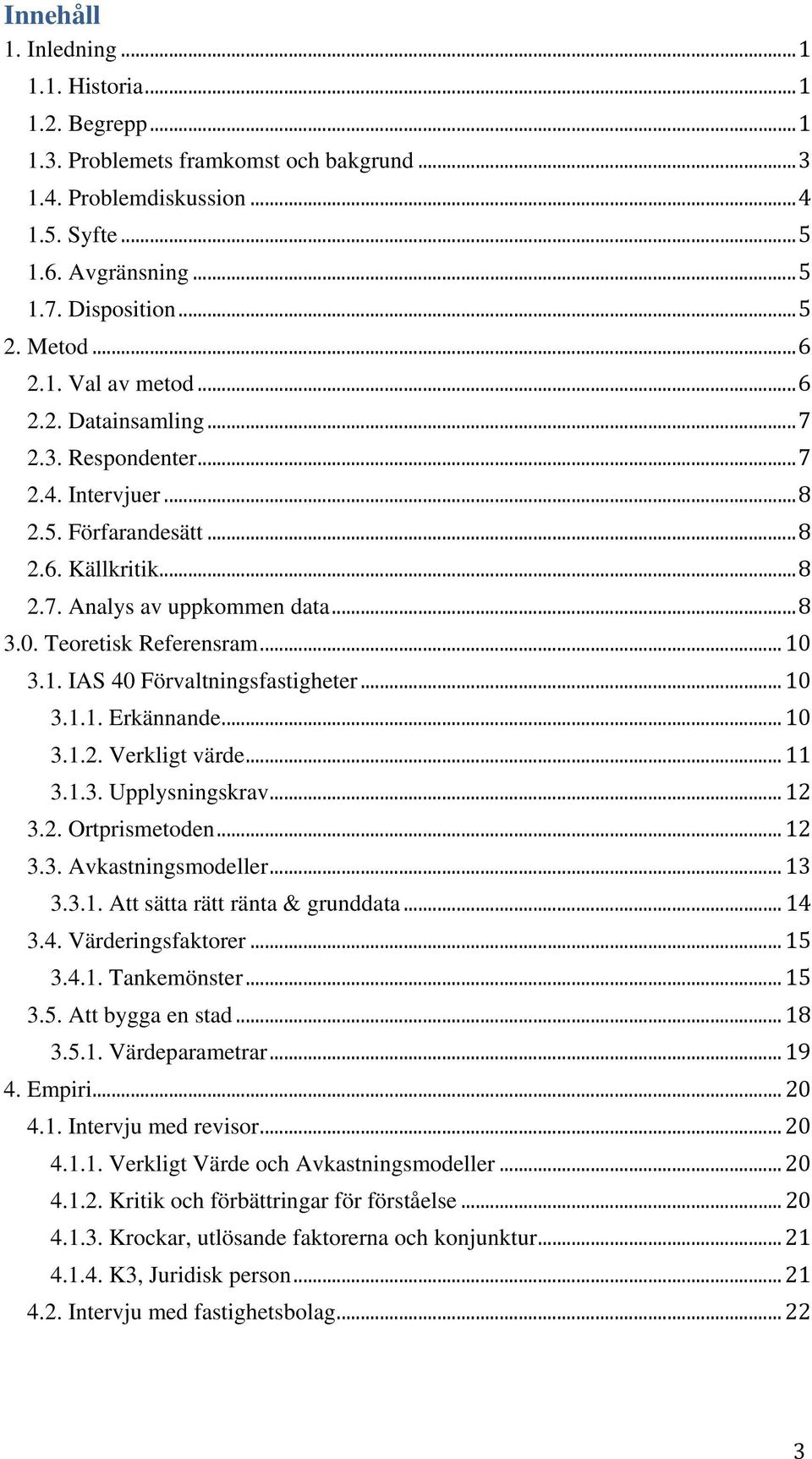 Teoretisk Referensram... 10 3.1. IAS 40 Förvaltningsfastigheter... 10 3.1.1. Erkännande... 10 3.1.2. Verkligt värde... 11 3.1.3. Upplysningskrav... 12 3.2. Ortprismetoden... 12 3.3. Avkastningsmodeller.