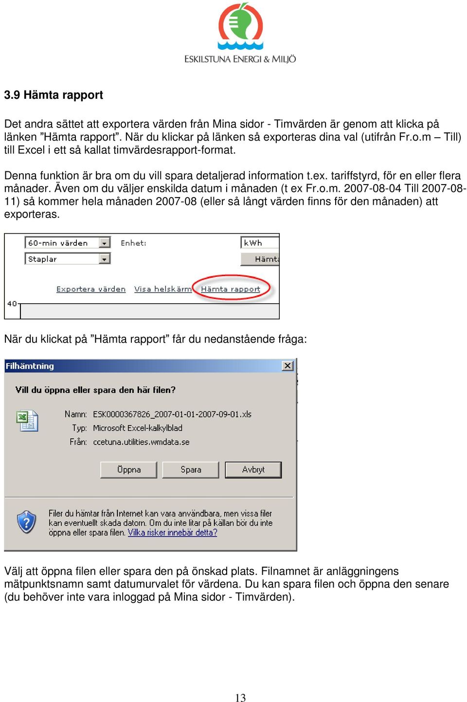 När du klickat på Hämta rapport får du nedanstående fråga: Välj att öppna filen eller spara den på önskad plats. Filnamnet är anläggningens mätpunktsnamn samt datumurvalet för värdena.