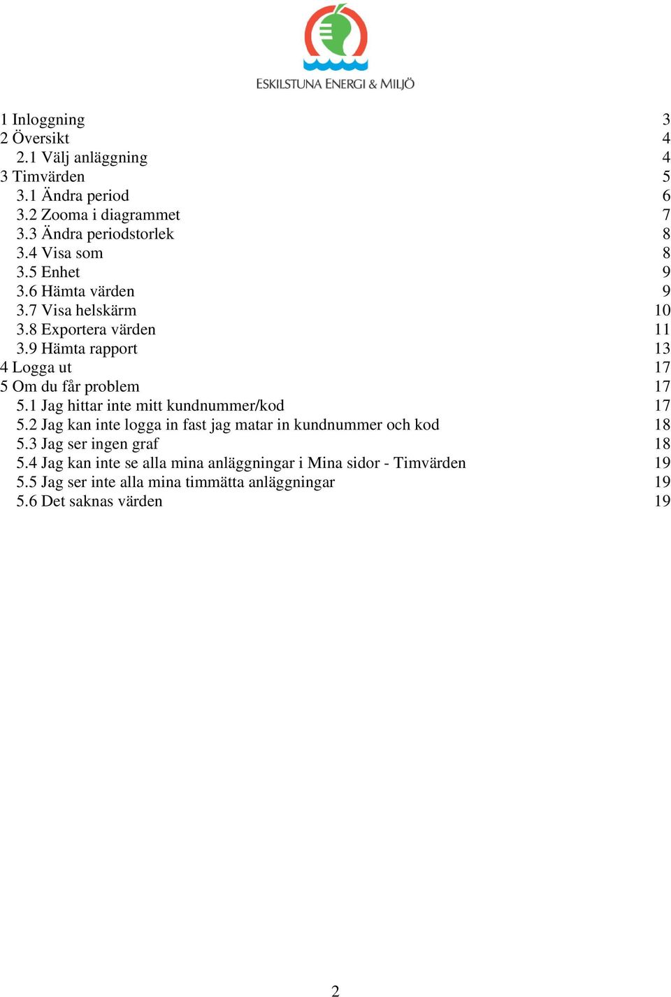 9 Hämta rapport 13 4 Logga ut 17 5 Om du får problem 17 5.1 Jag hittar inte mitt kundnummer/kod 17 5.