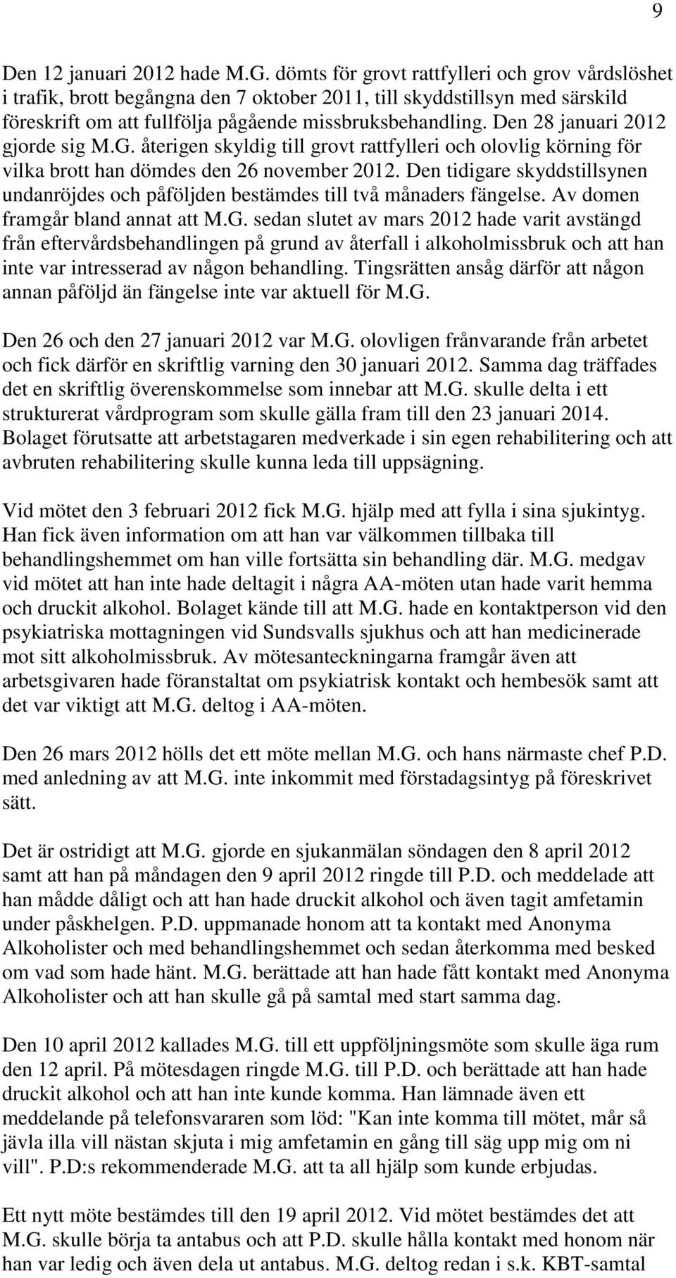 Den 28 januari 2012 gjorde sig M.G. återigen skyldig till grovt rattfylleri och olovlig körning för vilka brott han dömdes den 26 november 2012.