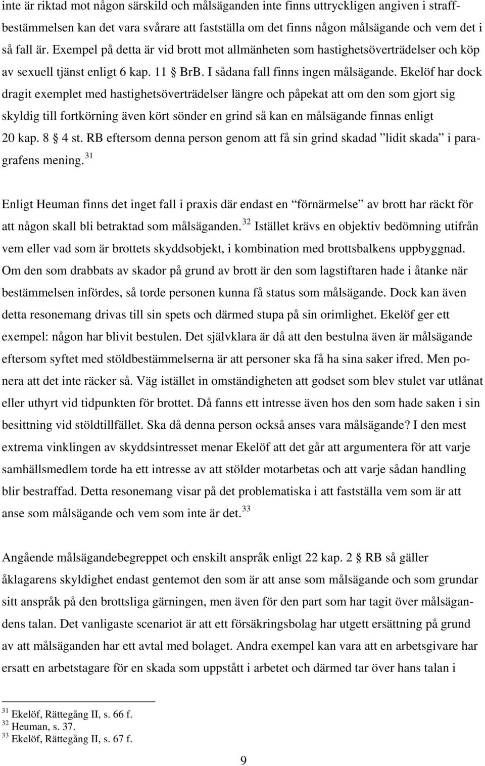 Ekelöf har dock dragit exemplet med hastighetsöverträdelser längre och påpekat att om den som gjort sig skyldig till fortkörning även kört sönder en grind så kan en målsägande finnas enligt 20 kap.