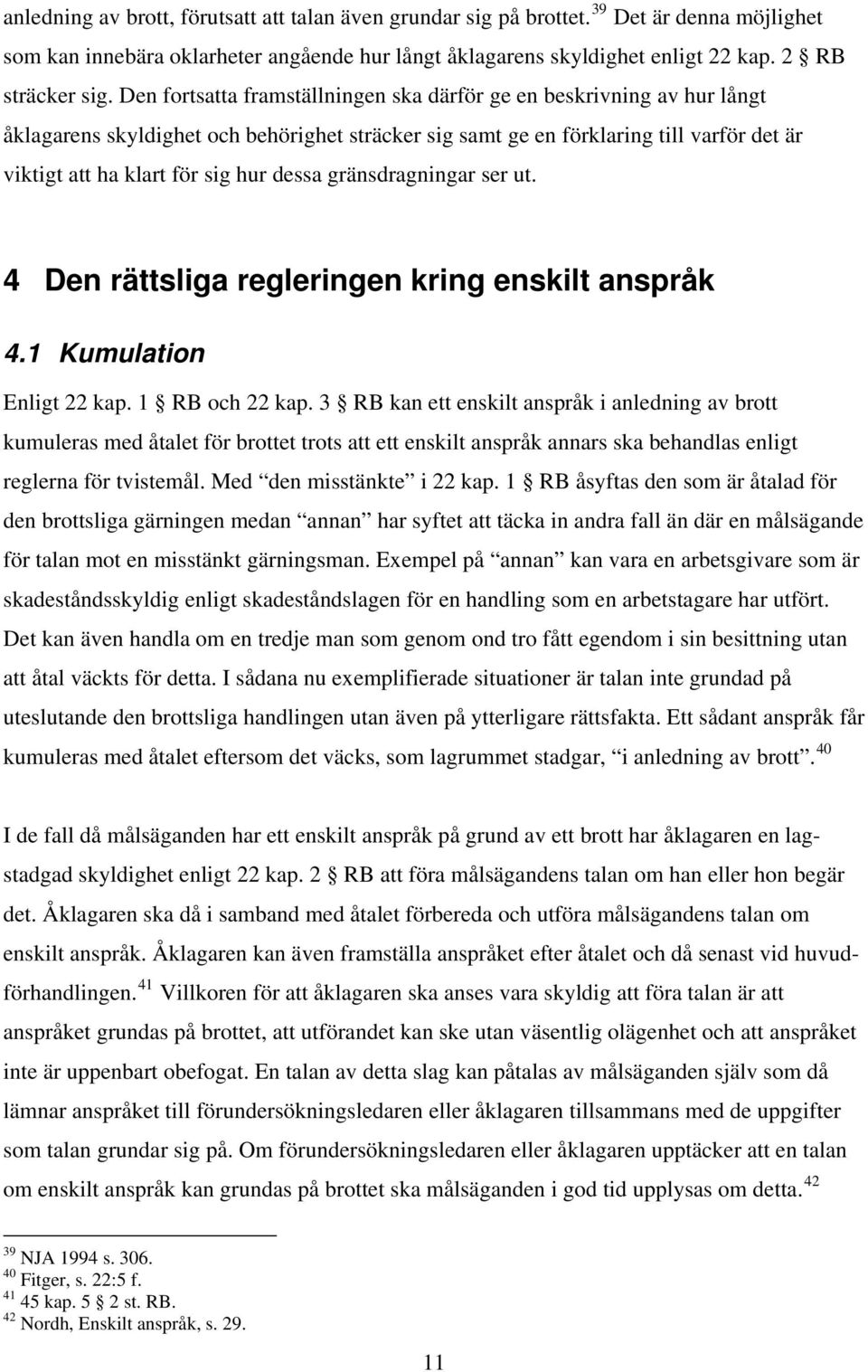 dessa gränsdragningar ser ut. 4 Den rättsliga regleringen kring enskilt anspråk 4.1 Kumulation Enligt 22 kap. 1 RB och 22 kap.