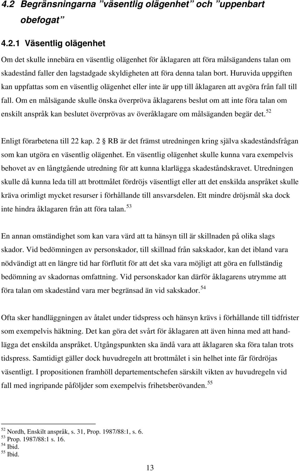 Om en målsägande skulle önska överpröva åklagarens beslut om att inte föra talan om enskilt anspråk kan beslutet överprövas av överåklagare om målsäganden begär det. 52 Enligt förarbetena till 22 kap.