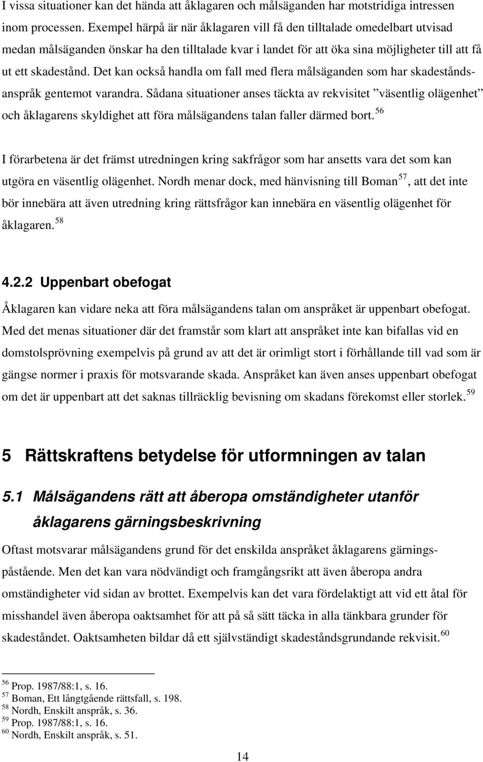 Det kan också handla om fall med flera målsäganden som har skadeståndsanspråk gentemot varandra.