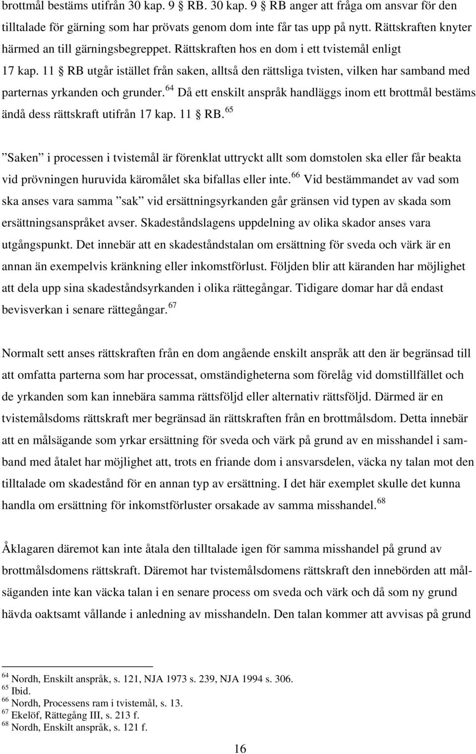 11 RB utgår istället från saken, alltså den rättsliga tvisten, vilken har samband med parternas yrkanden och grunder.
