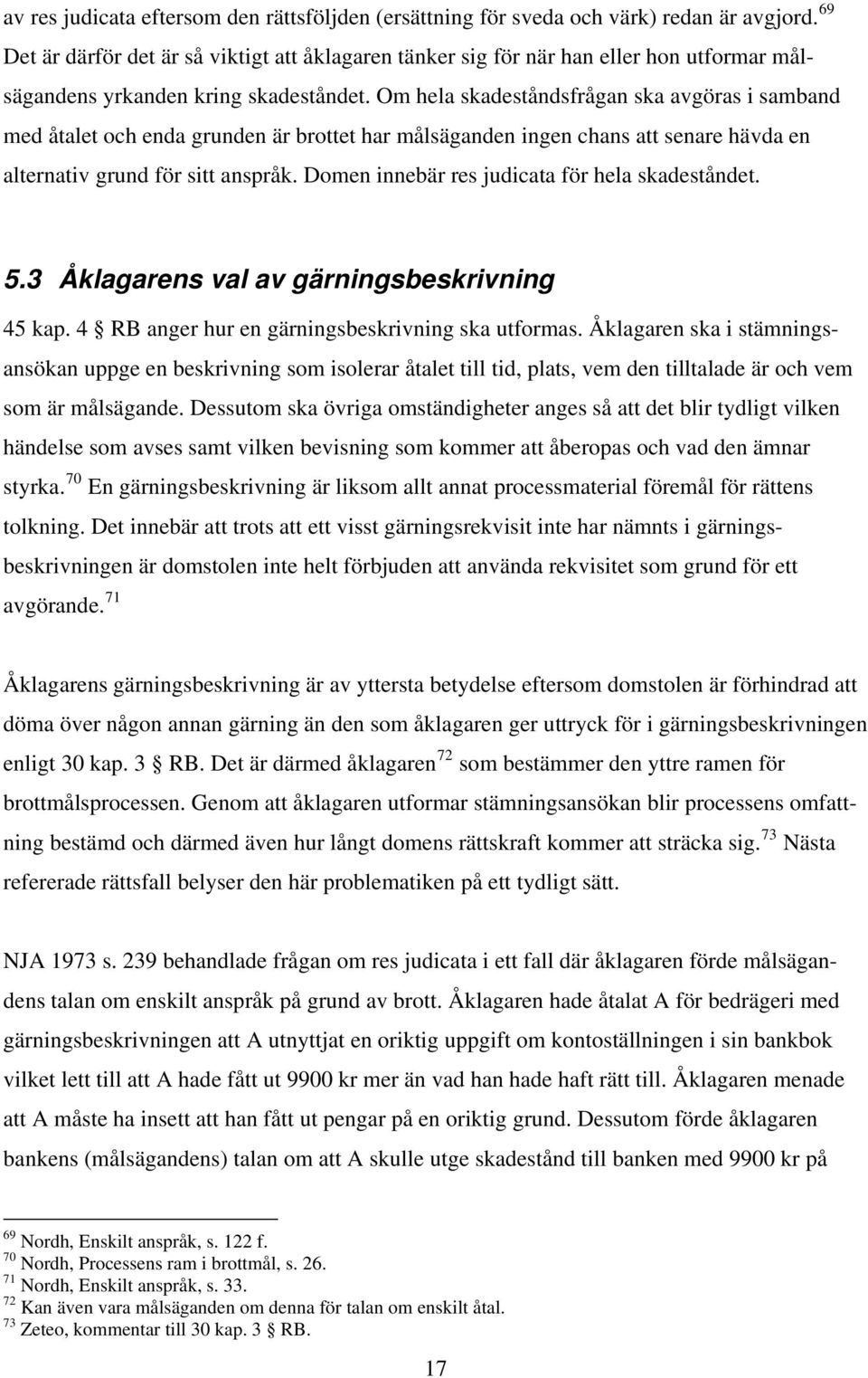 Om hela skadeståndsfrågan ska avgöras i samband med åtalet och enda grunden är brottet har målsäganden ingen chans att senare hävda en alternativ grund för sitt anspråk.