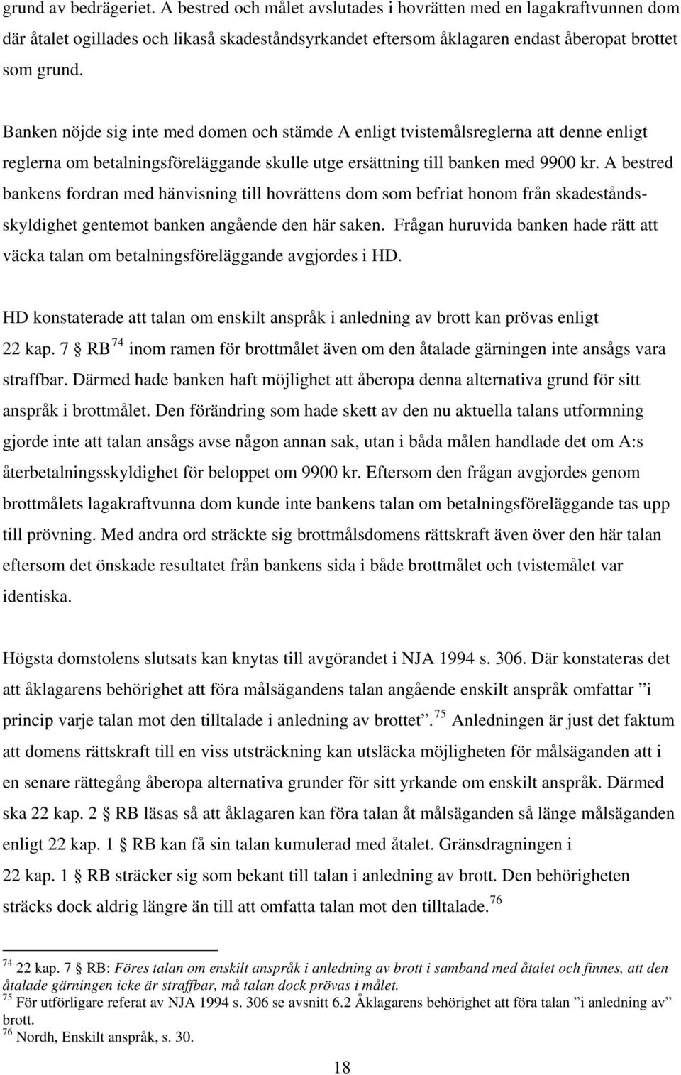 A bestred bankens fordran med hänvisning till hovrättens dom som befriat honom från skadeståndsskyldighet gentemot banken angående den här saken.