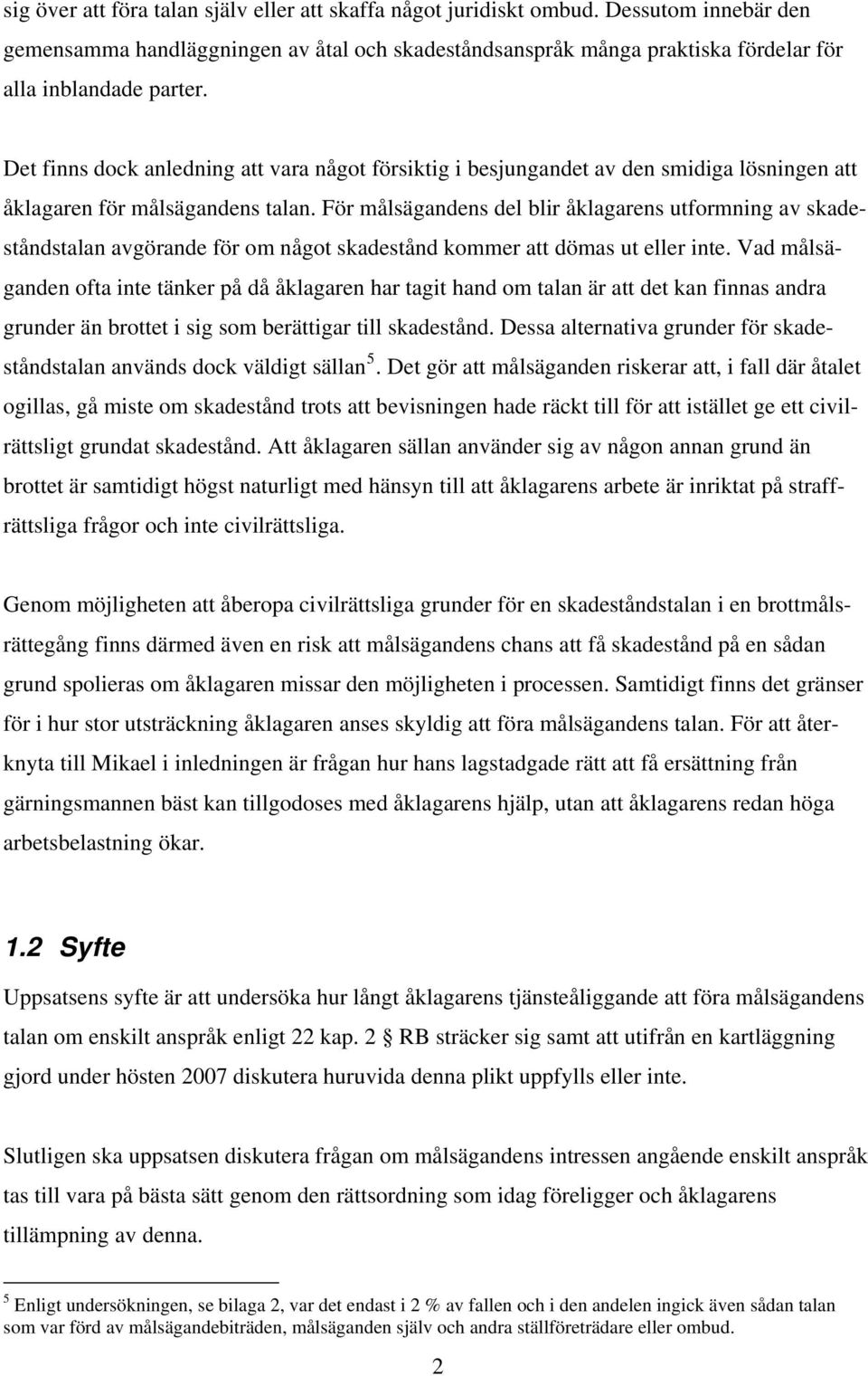 För målsägandens del blir åklagarens utformning av skadeståndstalan avgörande för om något skadestånd kommer att dömas ut eller inte.