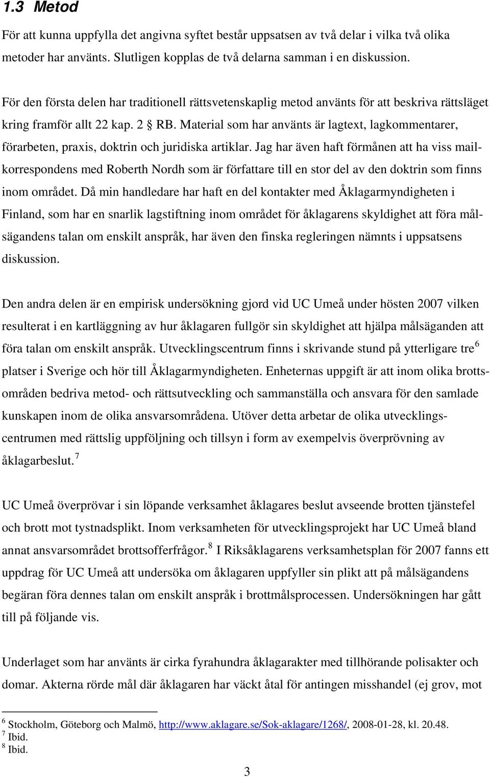Material som har använts är lagtext, lagkommentarer, förarbeten, praxis, doktrin och juridiska artiklar.