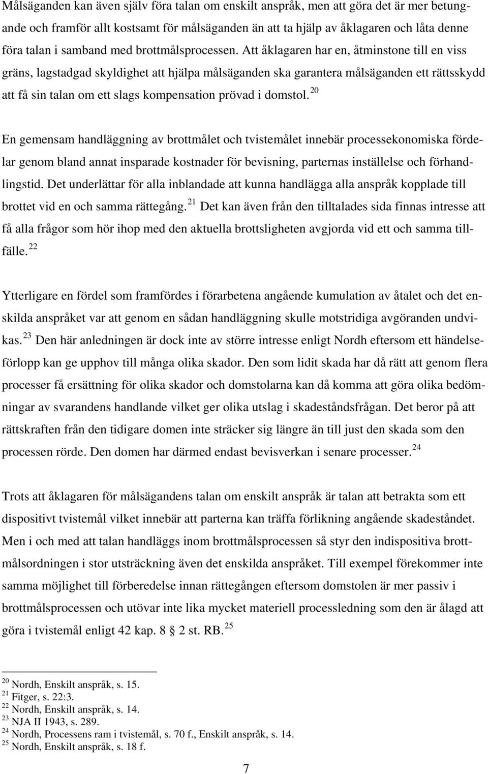 Att åklagaren har en, åtminstone till en viss gräns, lagstadgad skyldighet att hjälpa målsäganden ska garantera målsäganden ett rättsskydd att få sin talan om ett slags kompensation prövad i domstol.