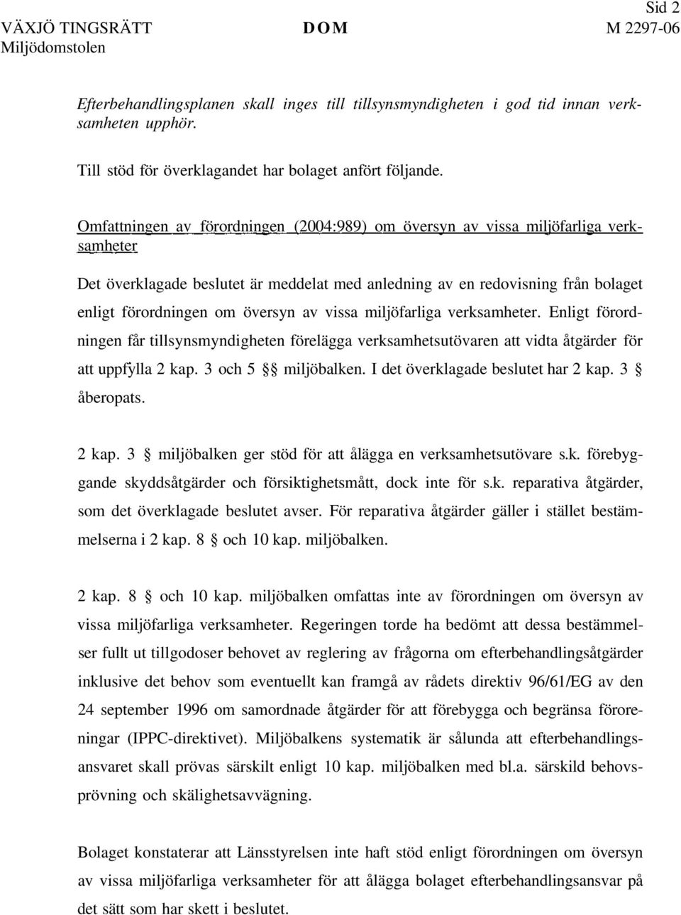 av vissa miljöfarliga verksamheter. Enligt förordningen får tillsynsmyndigheten förelägga verksamhetsutövaren att vidta åtgärder för att uppfylla 2 kap. 3 och 5 miljöbalken.