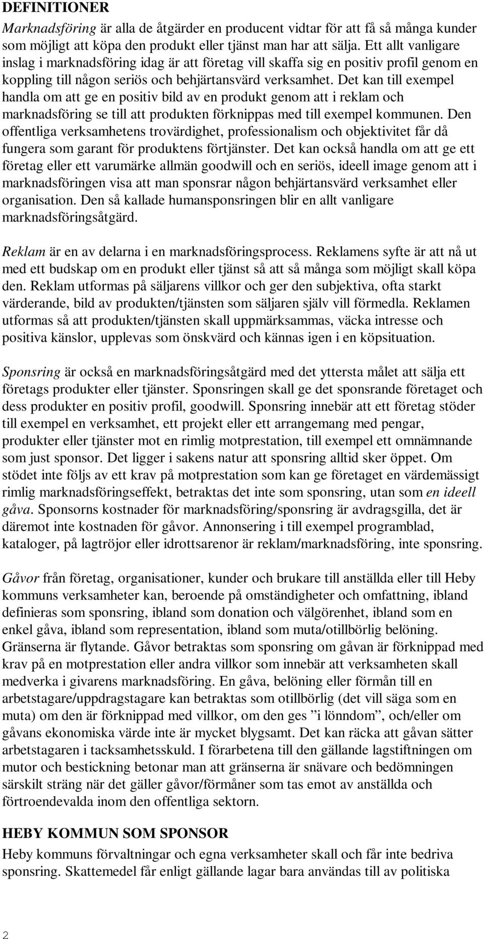 Det kan till exempel handla om att ge en positiv bild av en produkt genom att i reklam och marknadsföring se till att produkten förknippas med till exempel kommunen.