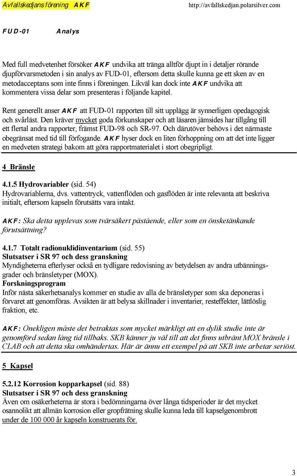 Rent generellt anser AKF att FUD-01 rapporten till sitt upplägg är synnerligen opedagogisk och svårläst.