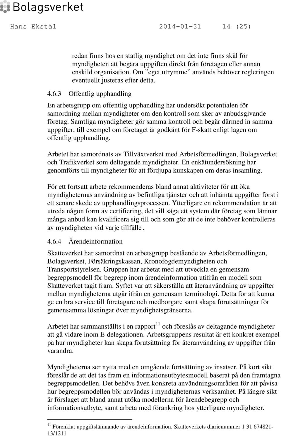 3 Offentlig upphandling En arbetsgrupp om offentlig upphandling har undersökt potentialen för samordning mellan myndigheter om den kontroll som sker av anbudsgivande företag.