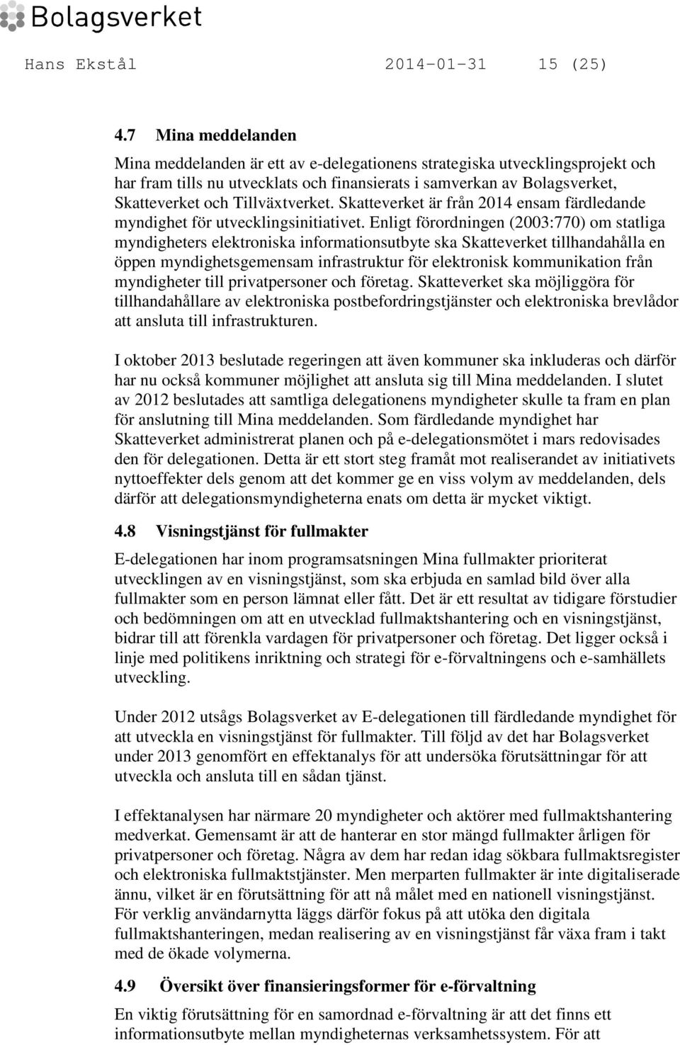 Tillväxtverket. Skatteverket är från 2014 ensam färdledande myndighet för utvecklingsinitiativet.