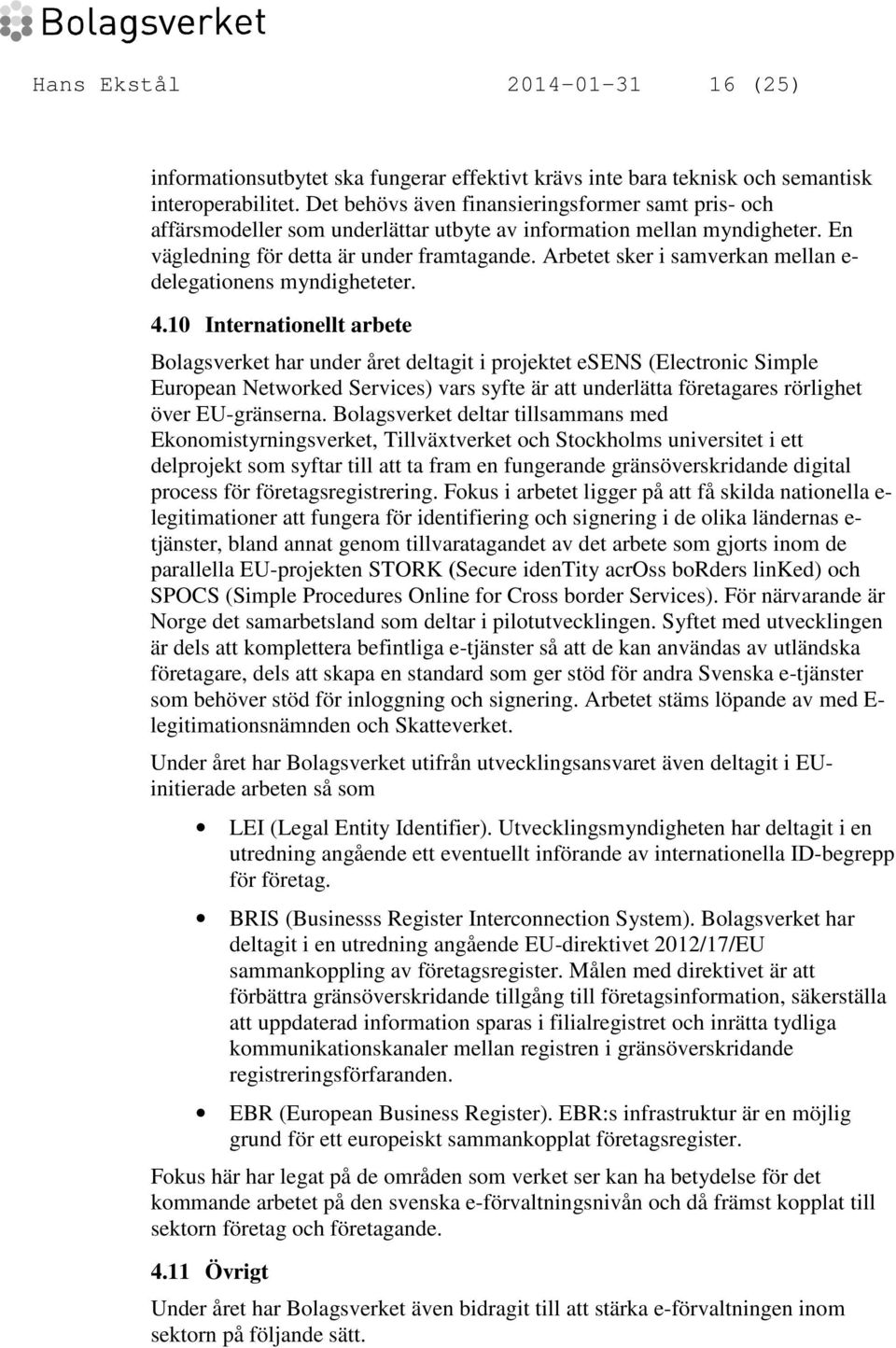 Arbetet sker i samverkan mellan e- delegationens myndigheteter. 4.