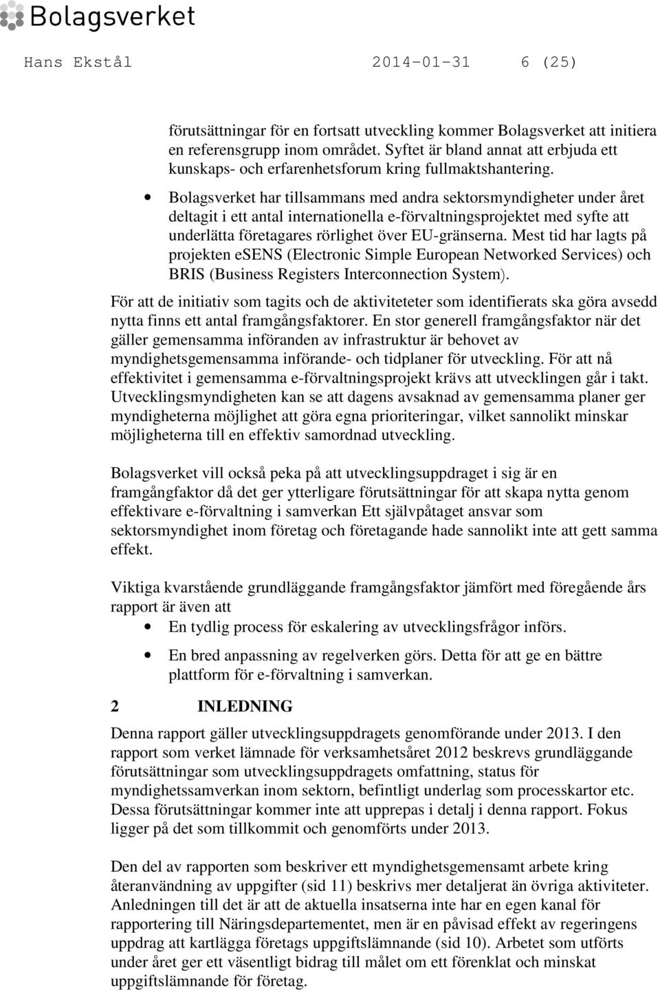 Bolagsverket har tillsammans med andra sektorsmyndigheter under året deltagit i ett antal internationella e-förvaltningsprojektet med syfte att underlätta företagares rörlighet över EU-gränserna.