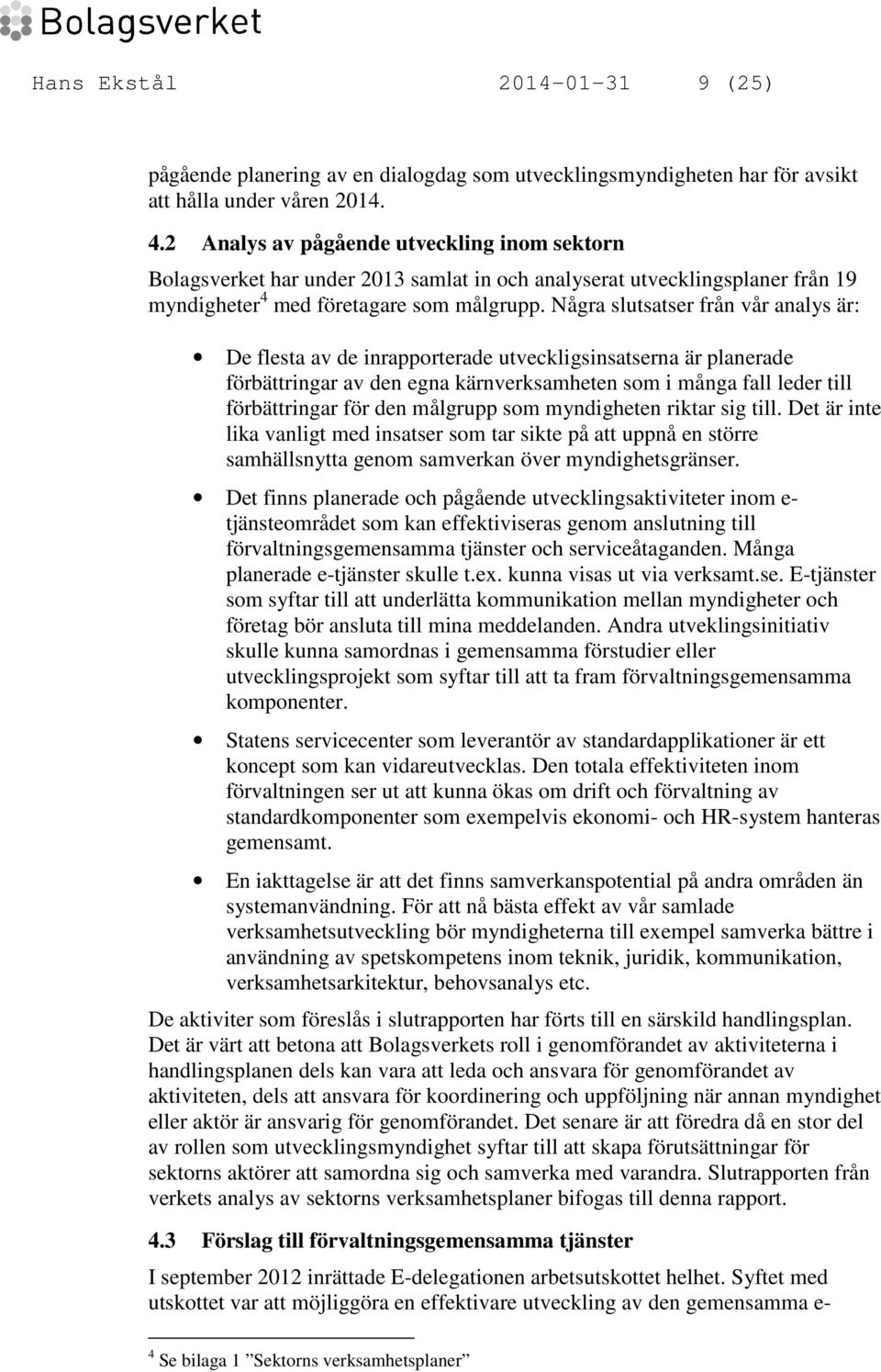 Några slutsatser från vår analys är: De flesta av de inrapporterade utveckligsinsatserna är planerade förbättringar av den egna kärnverksamheten som i många fall leder till förbättringar för den