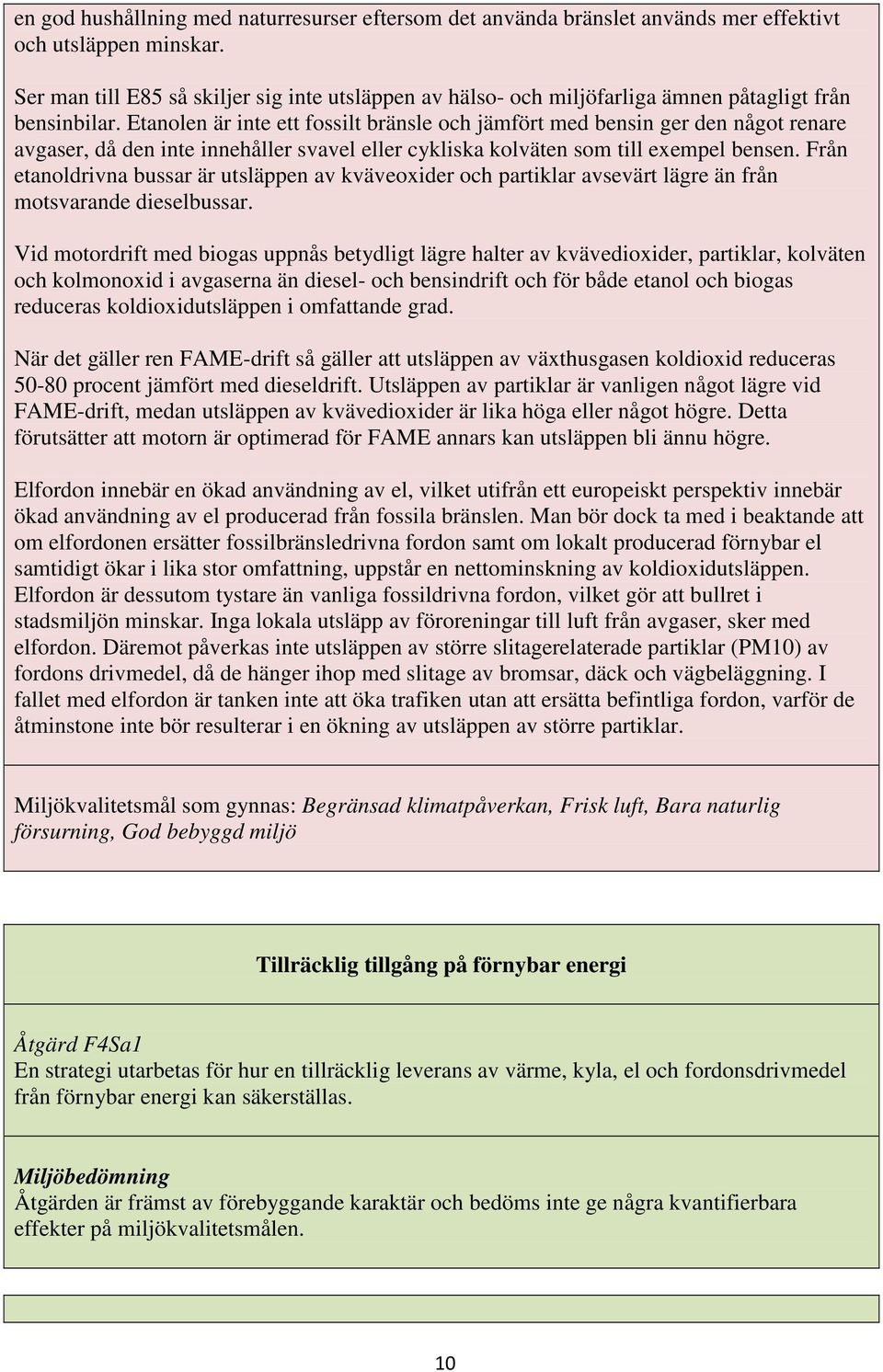 Etanolen är inte ett fossilt bränsle och jämfört med bensin ger den något renare avgaser, då den inte innehåller svavel eller cykliska kolväten som till exempel bensen.