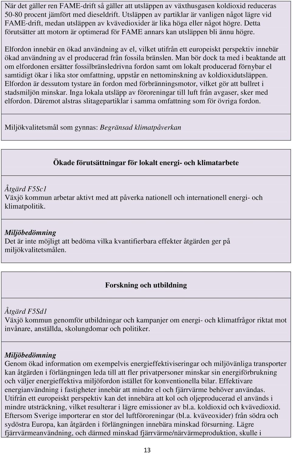 Detta förutsätter att motorn är optimerad för FAME annars kan utsläppen bli ännu högre.