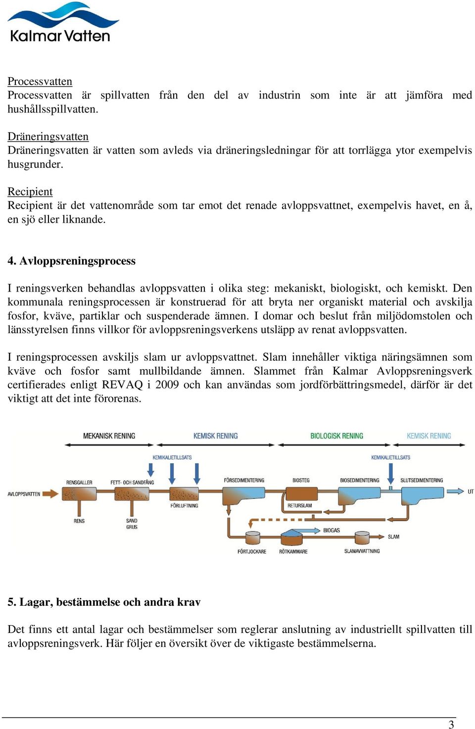 Recipient Recipient är det vattenområde som tar emot det renade avloppsvattnet, exempelvis havet, en å, en sjö eller liknande. 4.