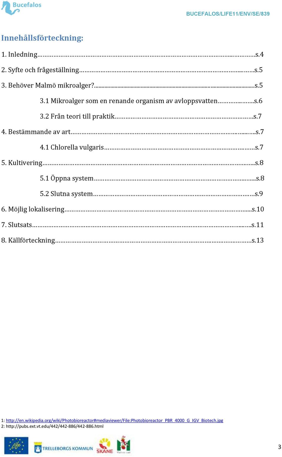 2 Från teori till praktik s.7 4. Bestämmande av art.....s.7 4.1 Chlorella vulgaris. s.7 5. Kultivering.