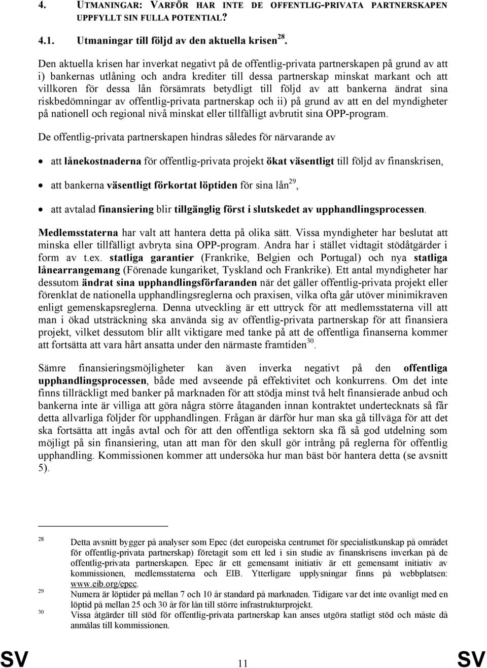 dessa lån försämrats betydligt till följd av att bankerna ändrat sina riskbedömningar av offentlig-privata partnerskap och ii) på grund av att en del myndigheter på nationell och regional nivå