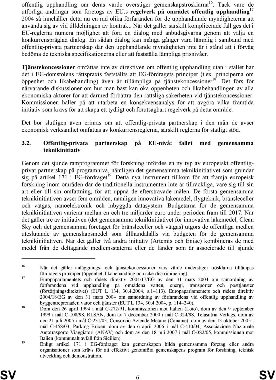 sig av vid tilldelningen av kontrakt. När det gäller särskilt komplicerade fall ges det i EU-reglerna numera möjlighet att föra en dialog med anbudsgivarna genom att välja en konkurrenspräglad dialog.