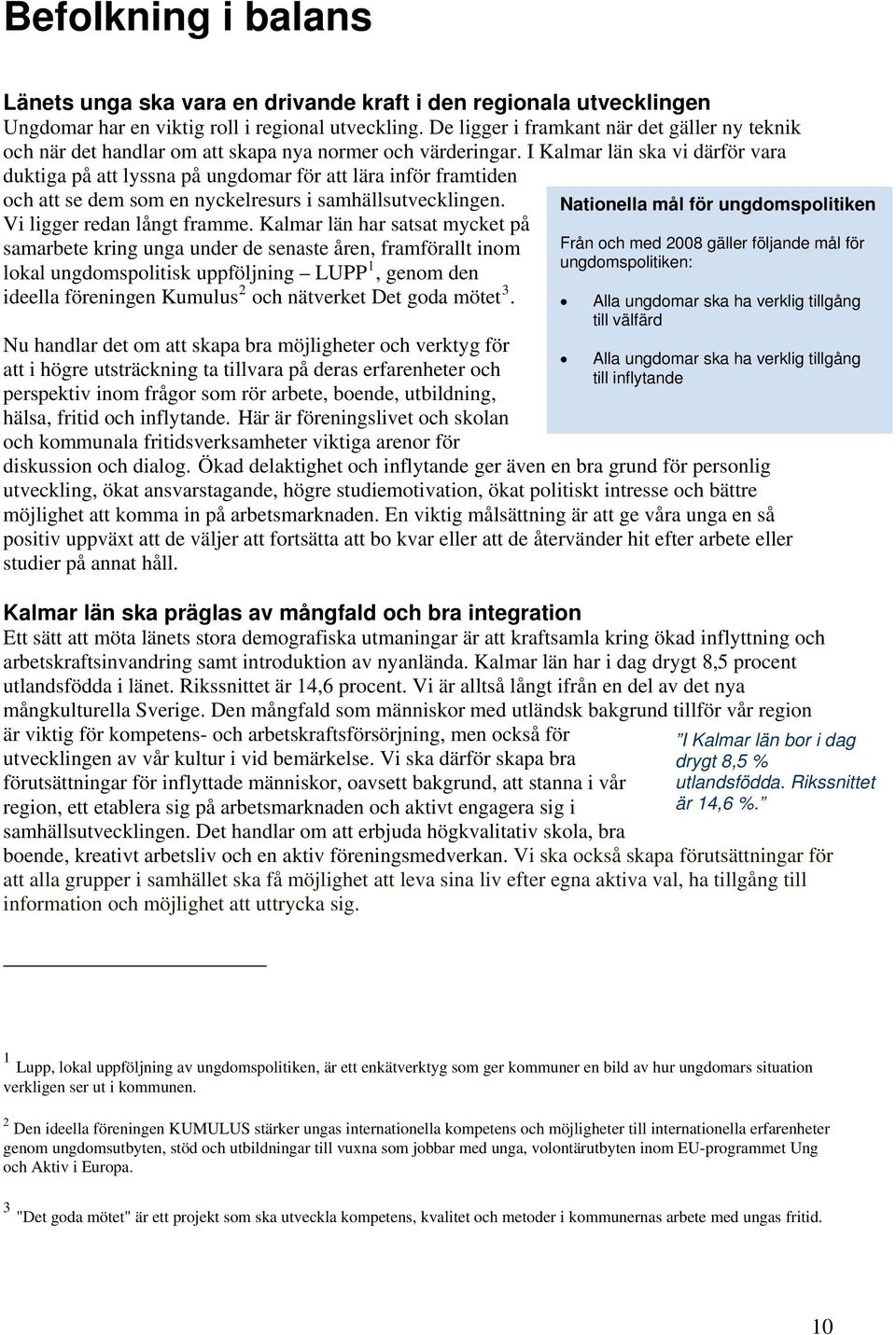 I Kalmar län ska vi därför vara duktiga på att lyssna på ungdomar för att lära inför framtiden och att se dem som en nyckelresurs i samhällsutvecklingen. Vi ligger redan långt framme.
