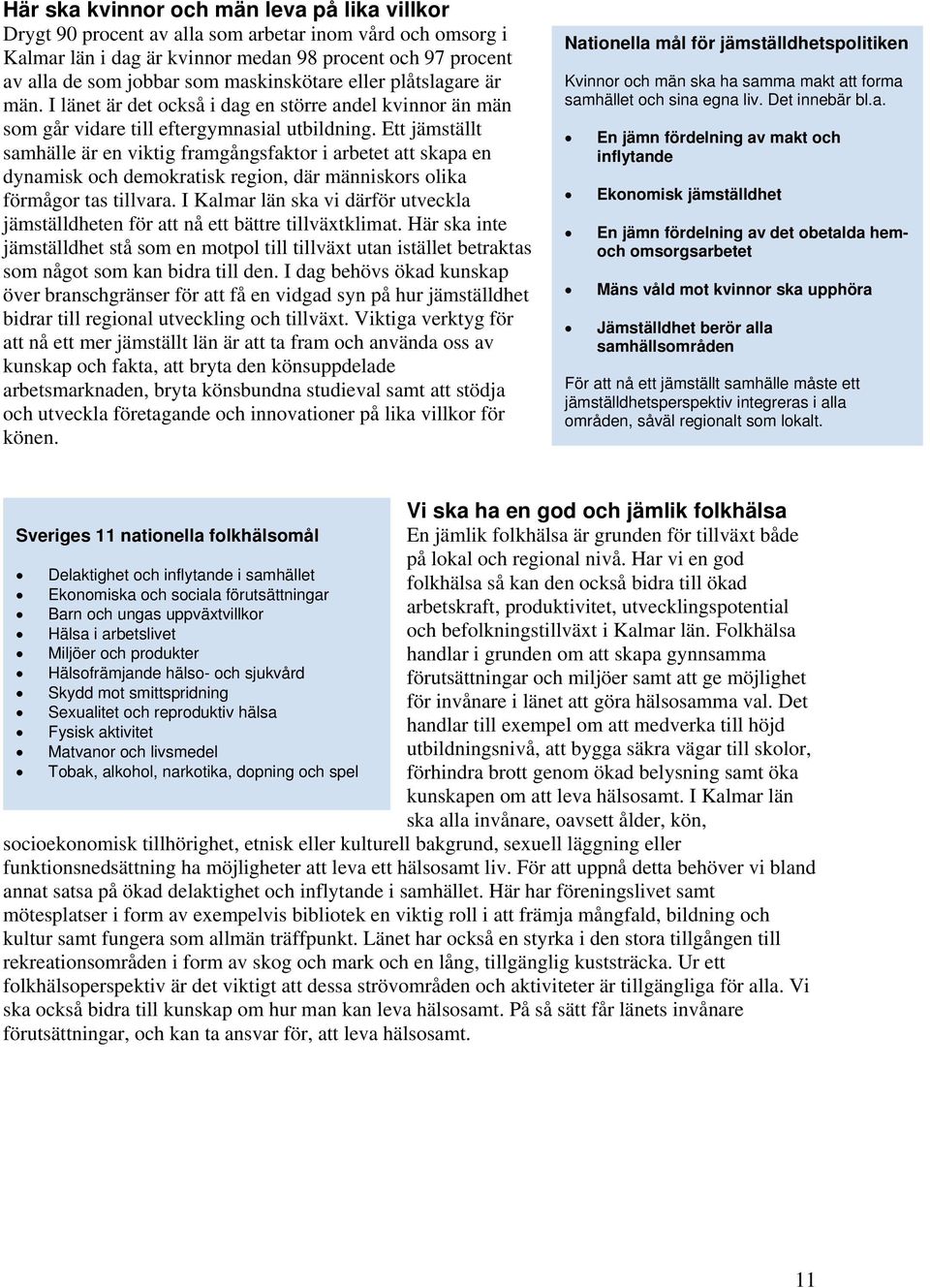 Ett jämställt samhälle är en viktig framgångsfaktor i arbetet att skapa en dynamisk och demokratisk region, där människors olika förmågor tas tillvara.