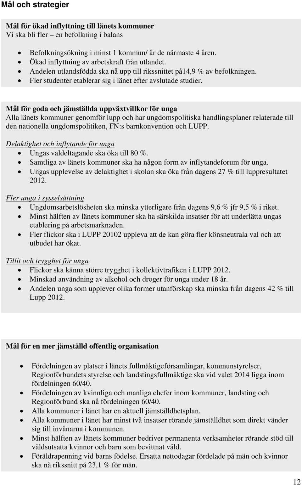 Mål för goda och jämställda uppväxtvillkor för unga Alla länets kommuner genomför lupp och har ungdomspolitiska handlingsplaner relaterade till den nationella ungdomspolitiken, FN:s barnkonvention