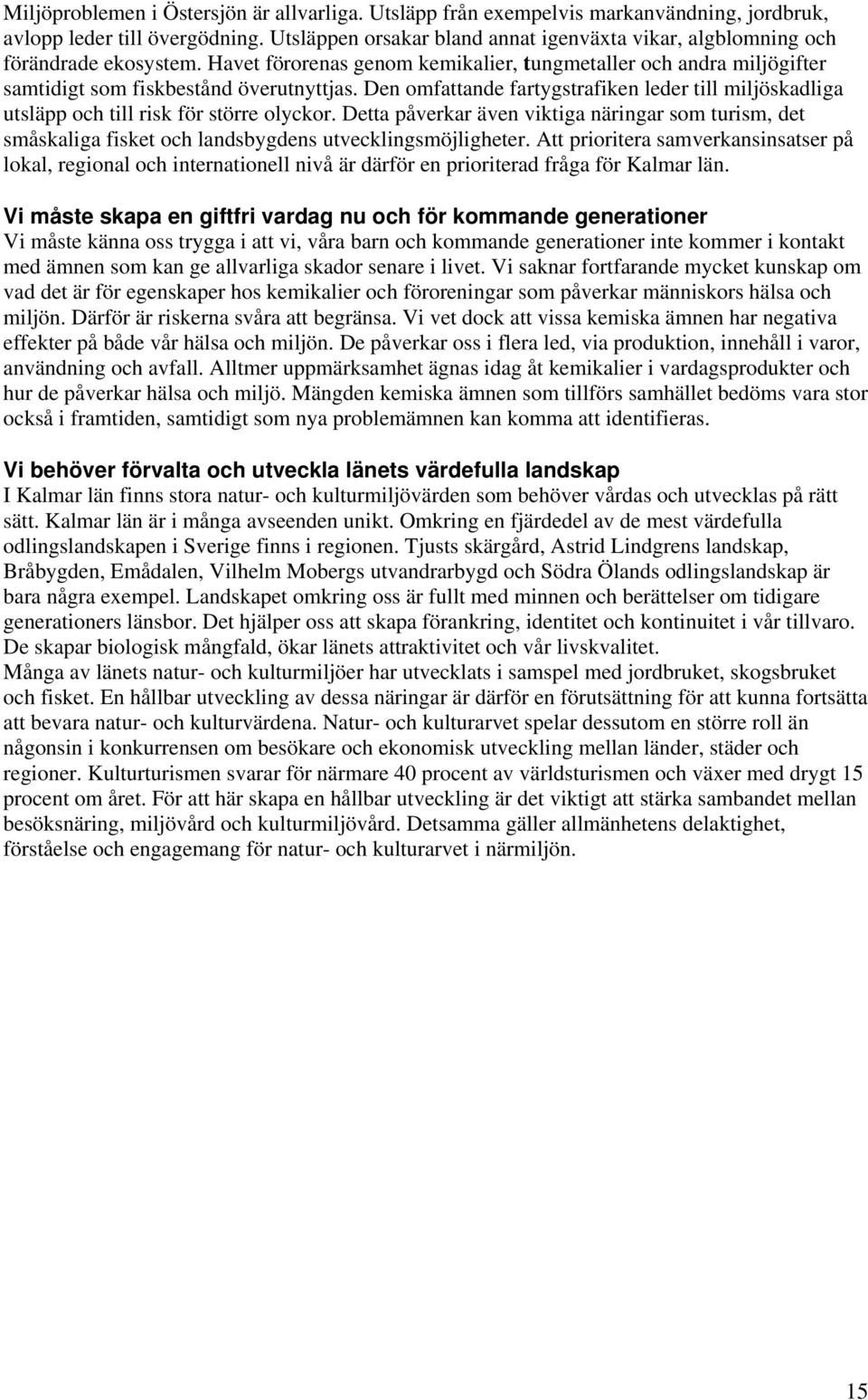 Den omfattande fartygstrafiken leder till miljöskadliga utsläpp och till risk för större olyckor.