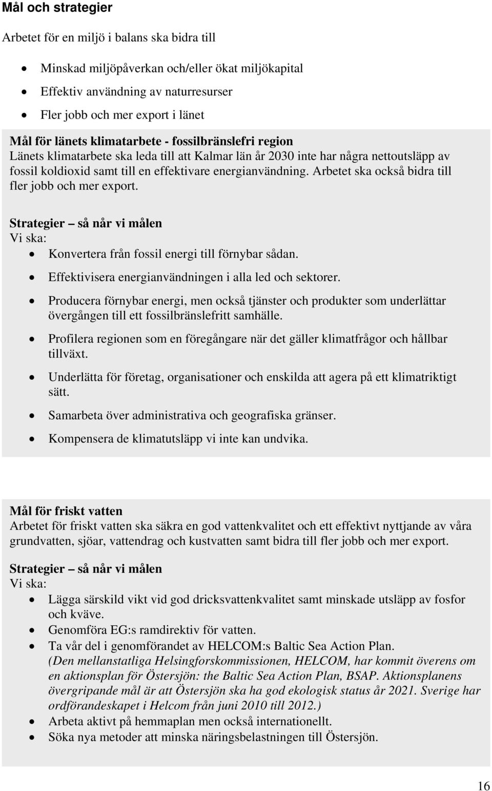 Arbetet ska också bidra till fler jobb och mer export. Strategier så når vi målen Vi ska: Konvertera från fossil energi till förnybar sådan. Effektivisera energianvändningen i alla led och sektorer.