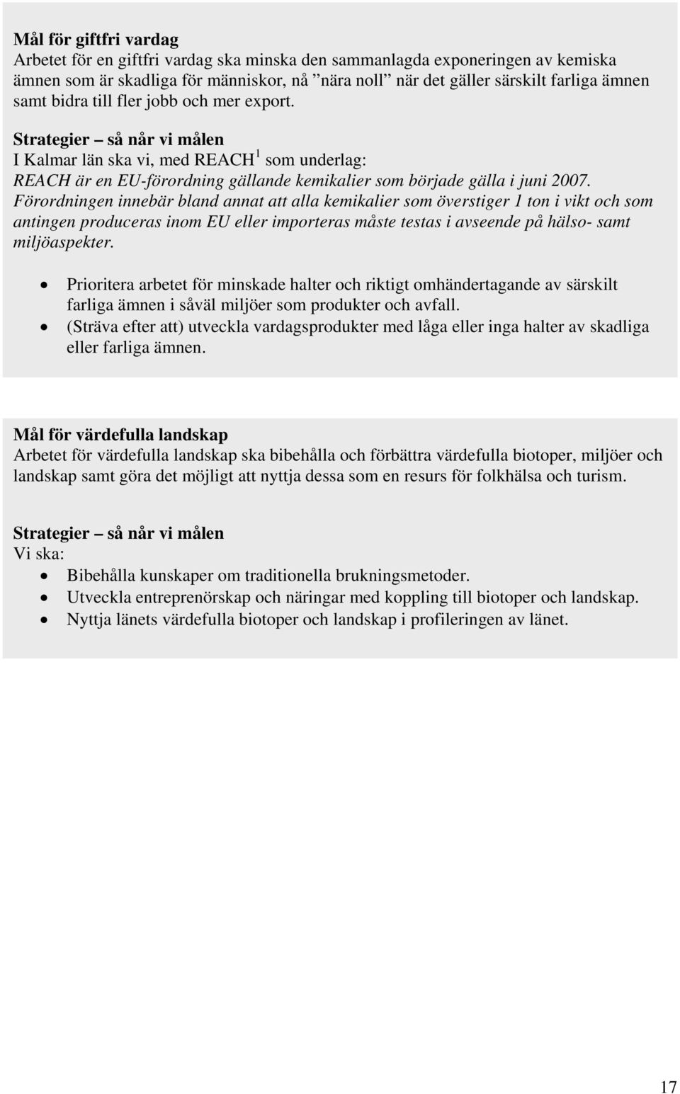 Förordningen innebär bland annat att alla kemikalier som överstiger 1 ton i vikt och som antingen produceras inom EU eller importeras måste testas i avseende på hälso- samt miljöaspekter.