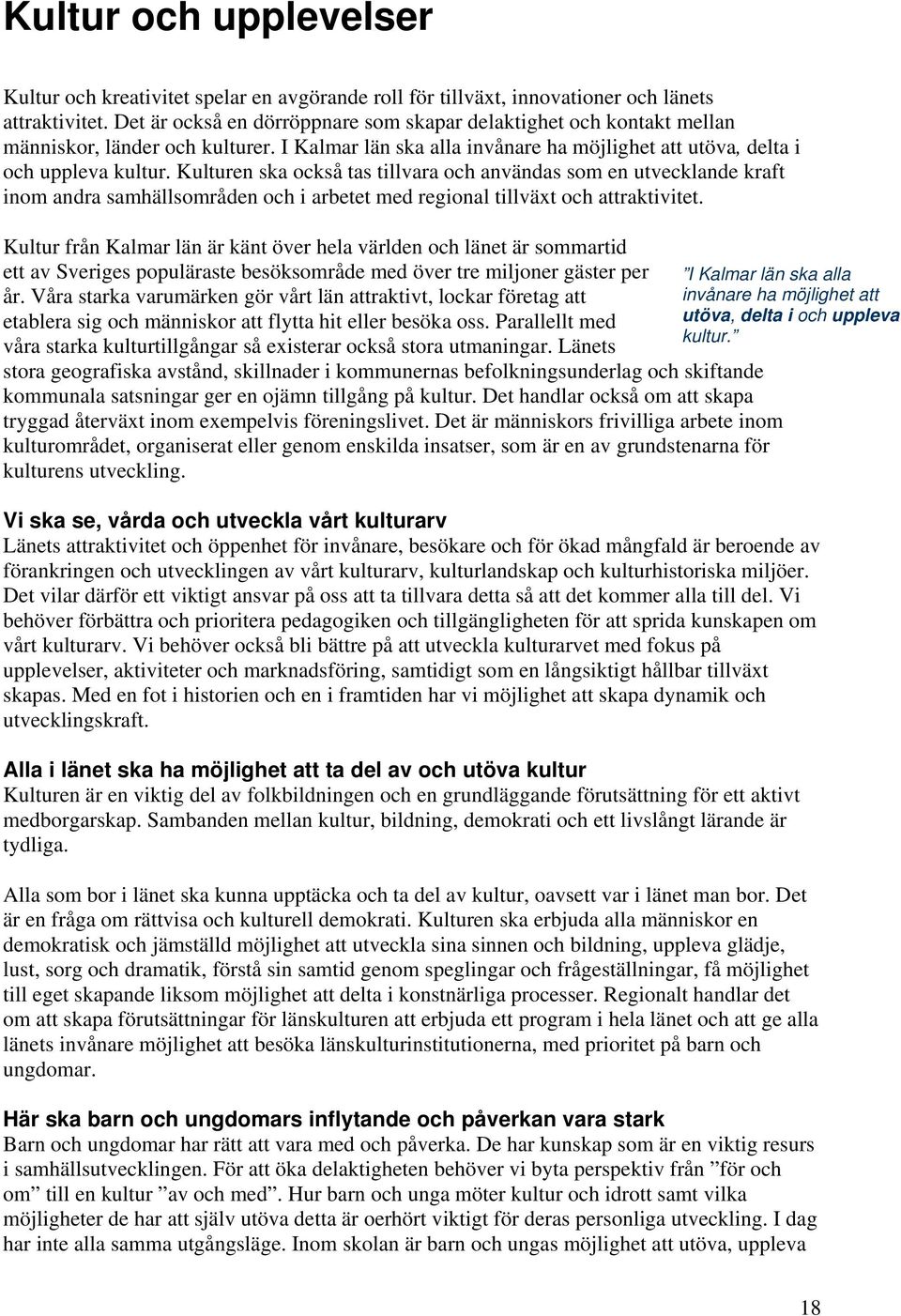 Kulturen ska också tas tillvara och användas som en utvecklande kraft inom andra samhällsområden och i arbetet med regional tillväxt och attraktivitet.
