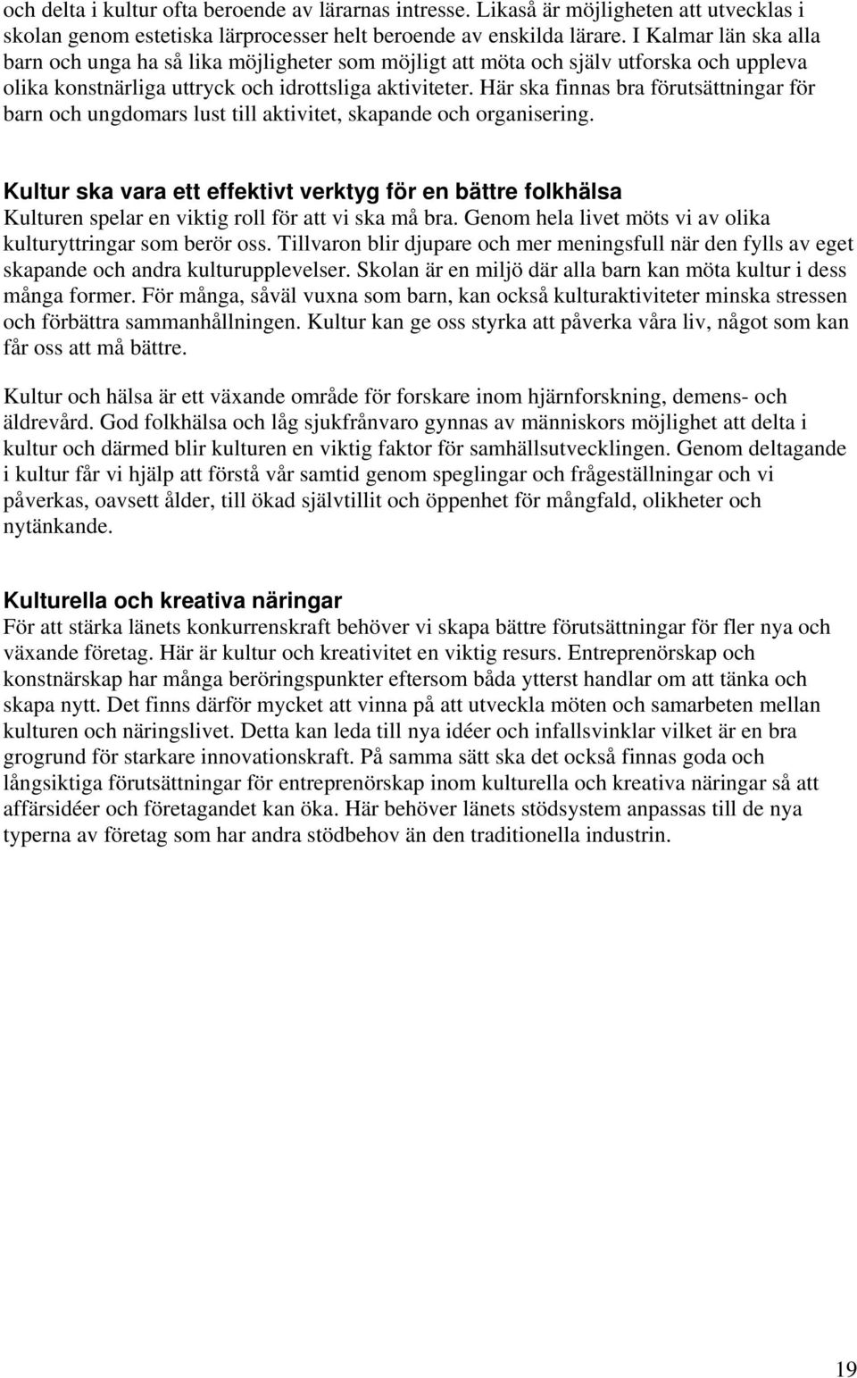 Här ska finnas bra förutsättningar för barn och ungdomars lust till aktivitet, skapande och organisering.