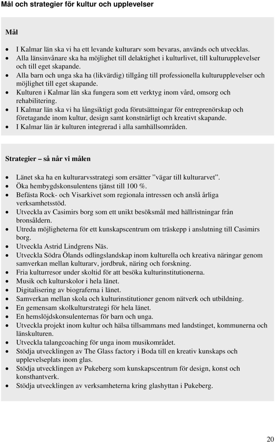 Alla barn och unga ska ha (likvärdig) tillgång till professionella kulturupplevelser och möjlighet till eget skapande.