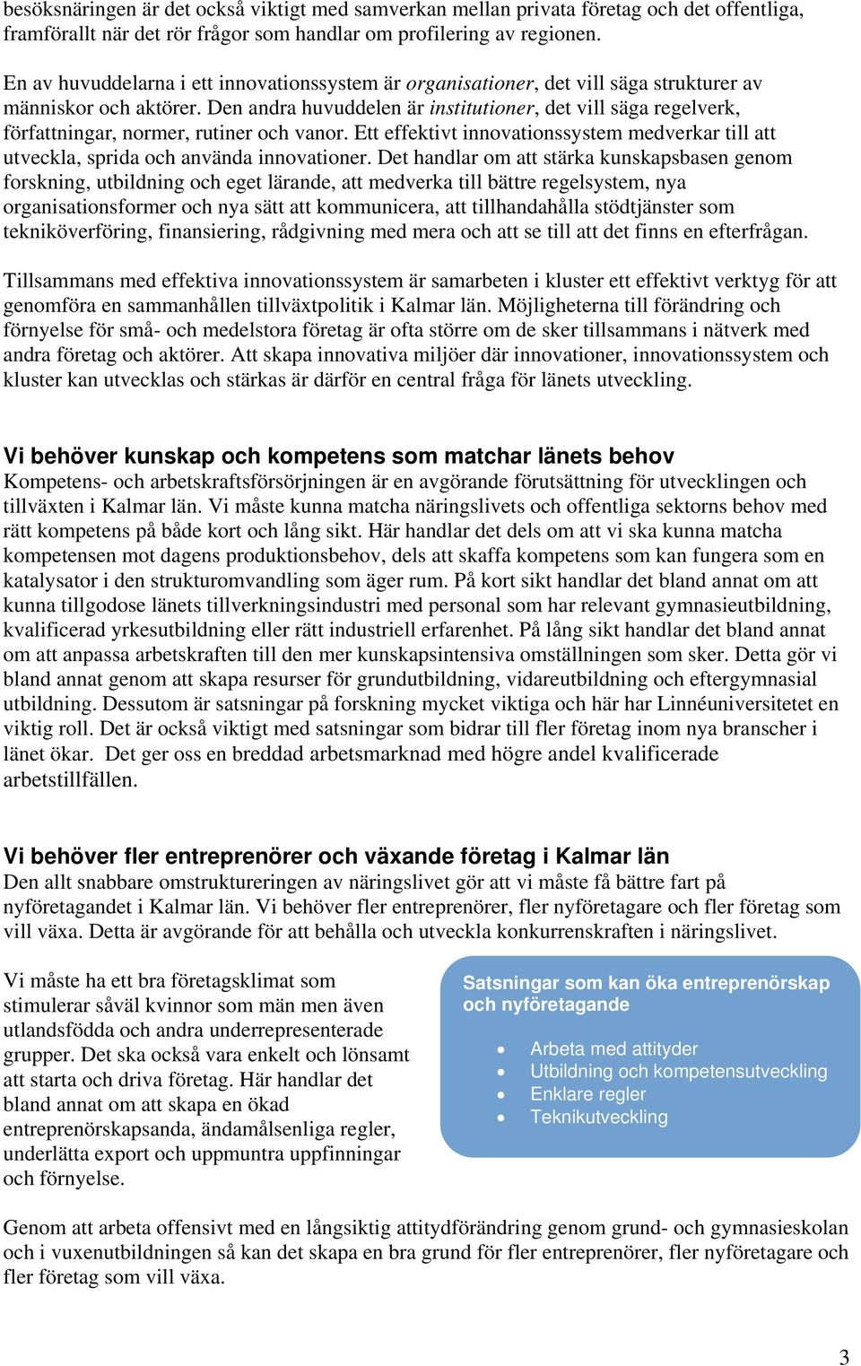 Den andra huvuddelen är institutioner, det vill säga regelverk, författningar, normer, rutiner och vanor. Ett effektivt innovationssystem medverkar till att utveckla, sprida och använda innovationer.