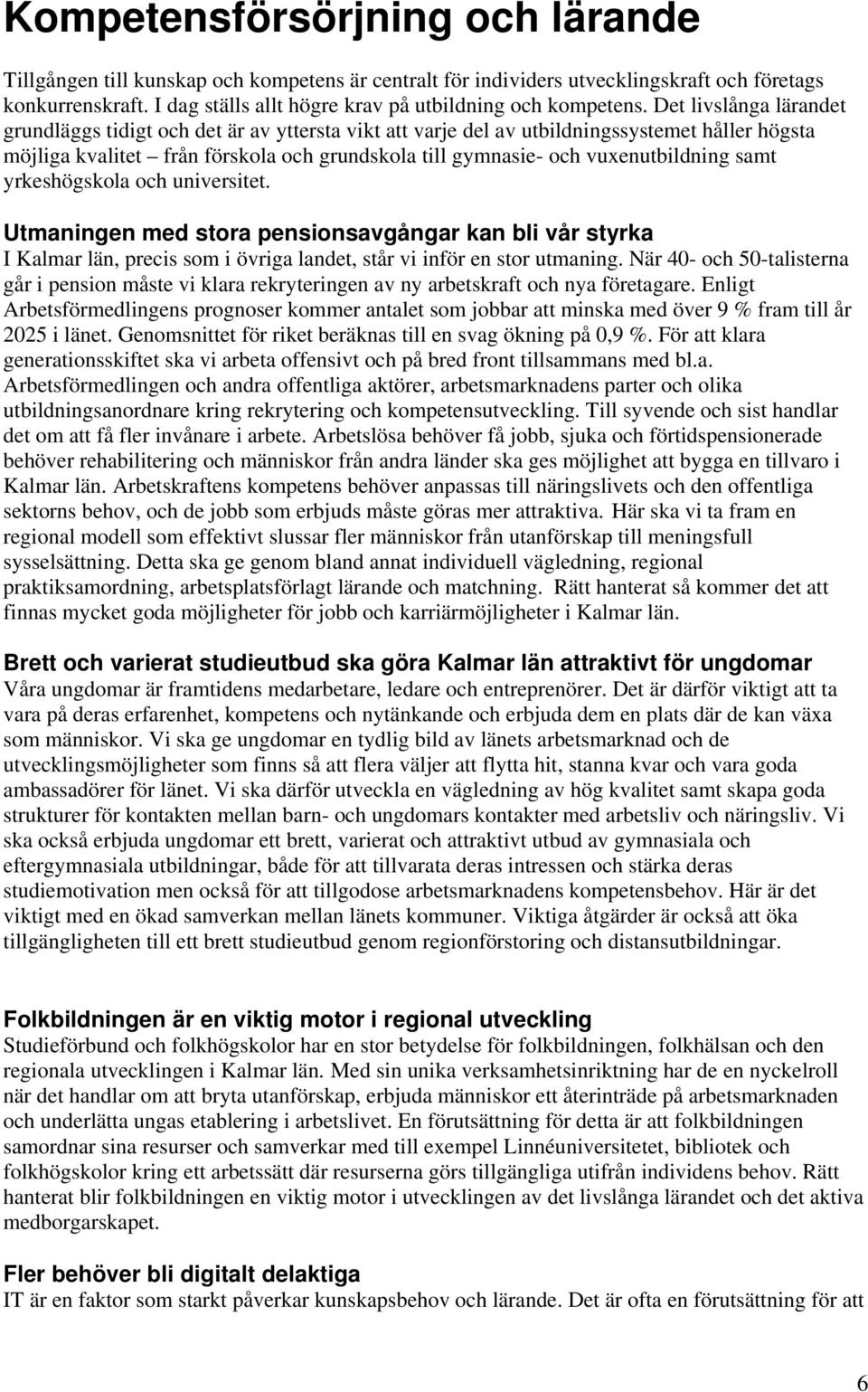 Det livslånga lärandet grundläggs tidigt och det är av yttersta vikt att varje del av utbildningssystemet håller högsta möjliga kvalitet från förskola och grundskola till gymnasie- och