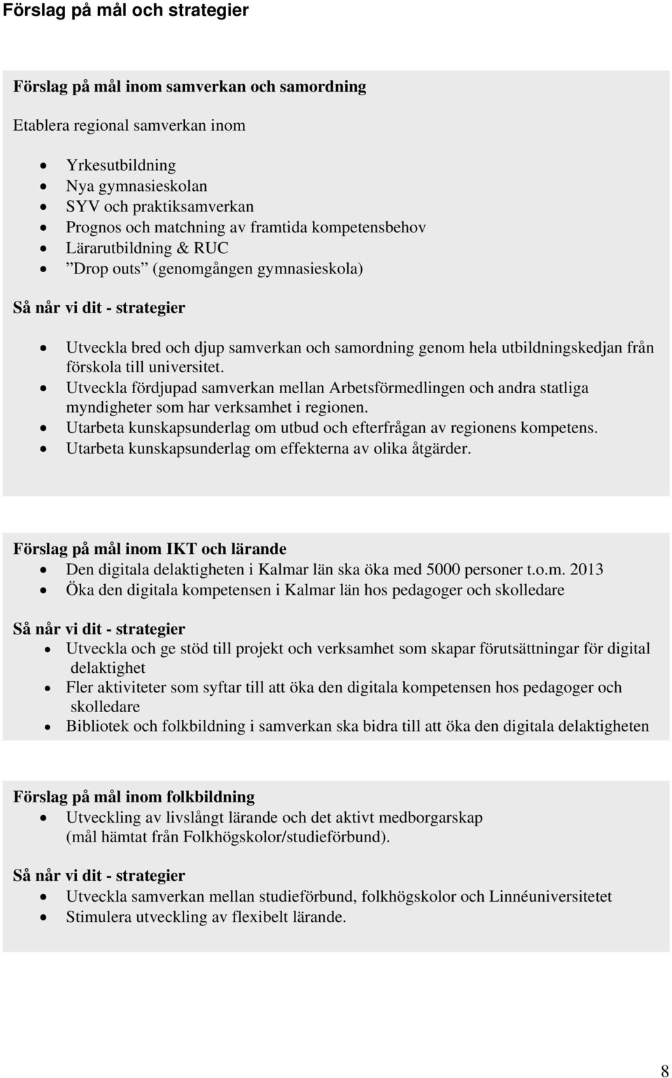 förskola till universitet. Utveckla fördjupad samverkan mellan Arbetsförmedlingen och andra statliga myndigheter som har verksamhet i regionen.