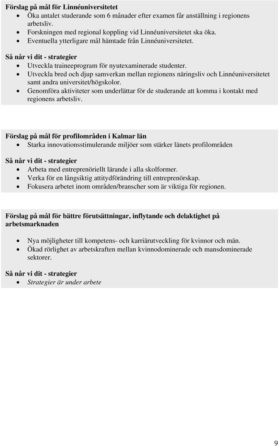 Utveckla bred och djup samverkan mellan regionens näringsliv och Linnéuniversitetet samt andra universitet/högskolor.