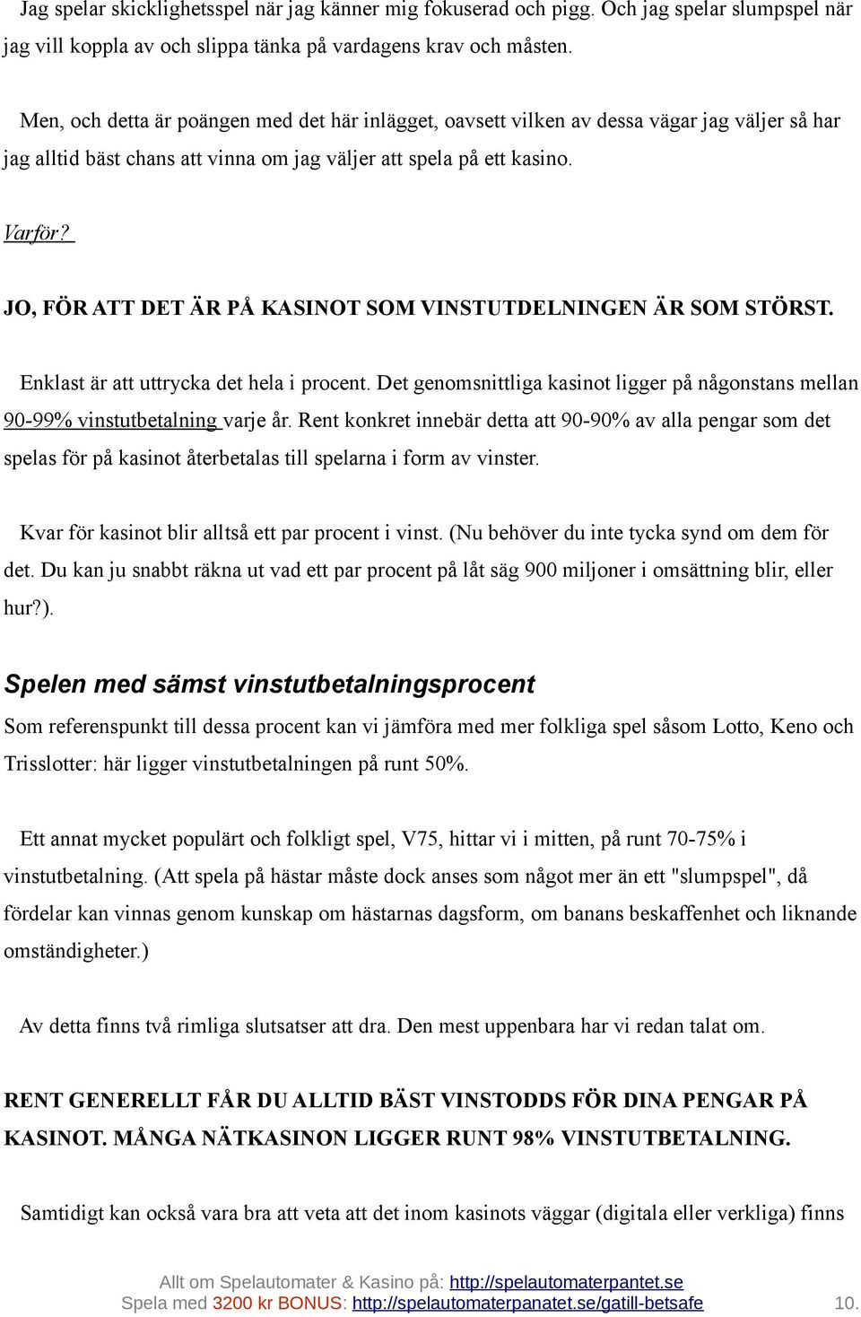 JO, FÖR ATT DET ÄR PÅ KASINOT SOM VINSTUTDELNINGEN ÄR SOM STÖRST. Enklast är att uttrycka det hela i procent. Det genomsnittliga kasinot ligger på någonstans mellan 90-99% vinstutbetalning varje år.