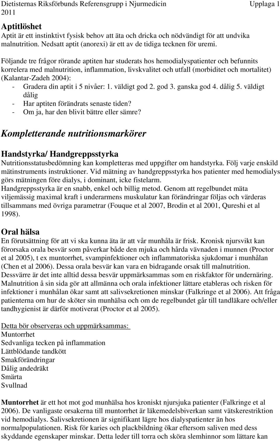 2004): - Gradera din aptit i 5 nivåer: 1. väldigt god 2. god 3. ganska god 4. dålig 5. väldigt dålig - Har aptiten förändrats senaste tiden? - Om ja, har den blivit bättre eller sämre?