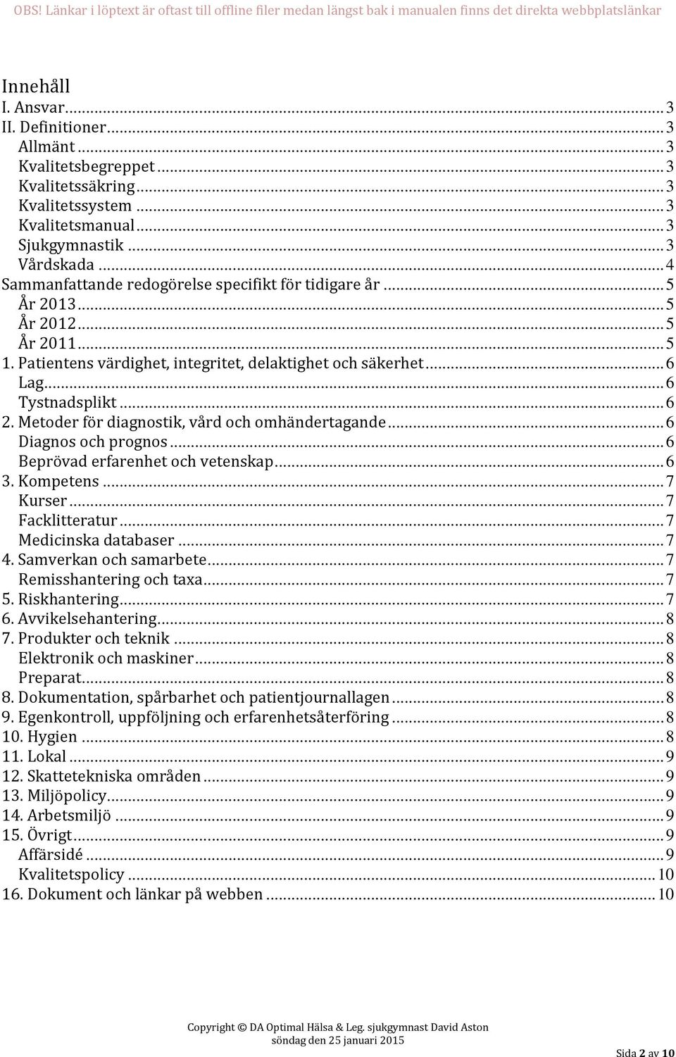 Metoder för diagnostik, vård och omhändertagande... 6 Diagnos och prognos... 6 Beprövad erfarenhet och vetenskap... 6 3. Kompetens... 7 Kurser... 7 Facklitteratur... 7 Medicinska databaser... 7 4.