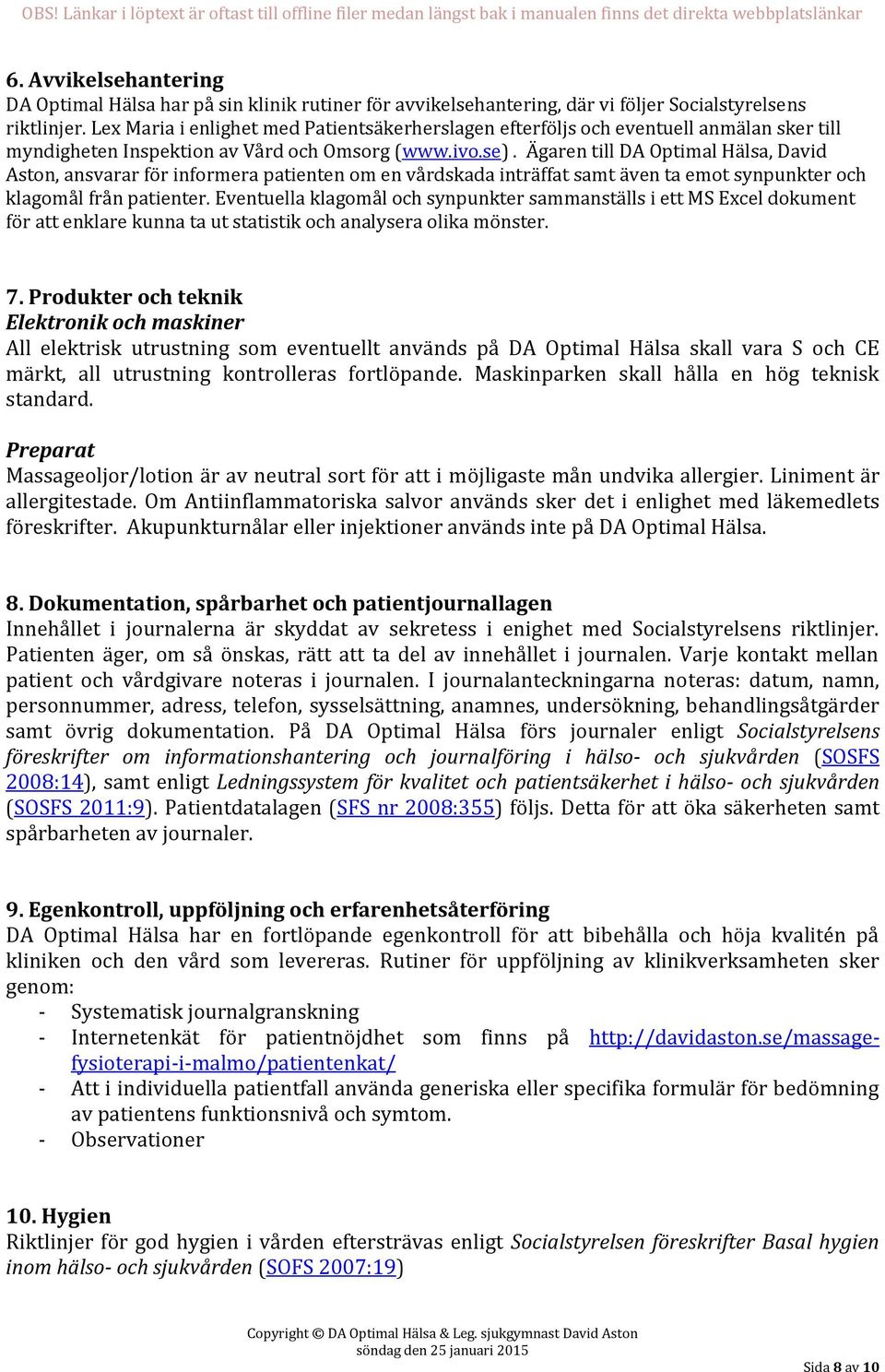 Ägaren till DA Optimal Hälsa, David Aston, ansvarar för informera patienten om en vårdskada inträffat samt även ta emot synpunkter och klagomål från patienter.